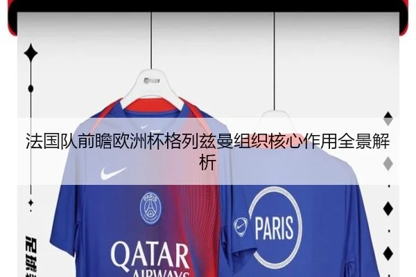 法国队前瞻欧洲杯格列兹曼组织核心作用全景解析